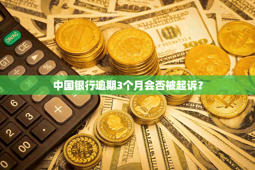 中国银行逾期3个月会否被起诉？