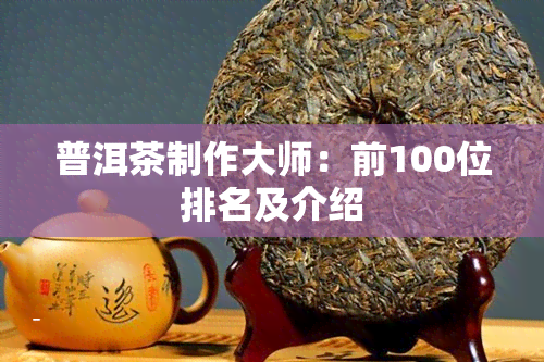 普洱茶制作大师：前100位排名及介绍