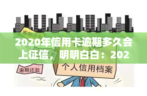 2020年信用卡逾期多久会上征信，明明白白：2020年信用卡逾期多长时间会出现在个人征信记录中？