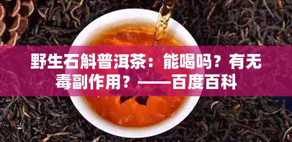 野生石斛普洱茶：能喝吗？有无毒副作用？——百度百科