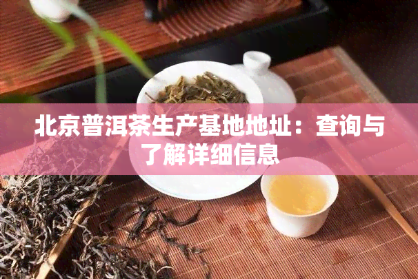 北京普洱茶生产基地地址：查询与了解详细信息