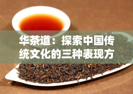华茶道：探索中国传统文化的三种表现方式——华茶道博物馆与实践体验
