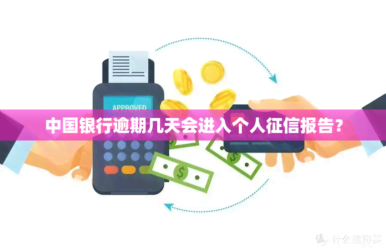 中国银行逾期几天会进入个人征信报告？