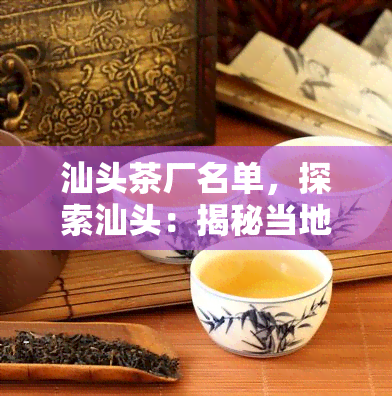 汕头茶厂名单，探索汕头：揭秘当地知名茶厂名单