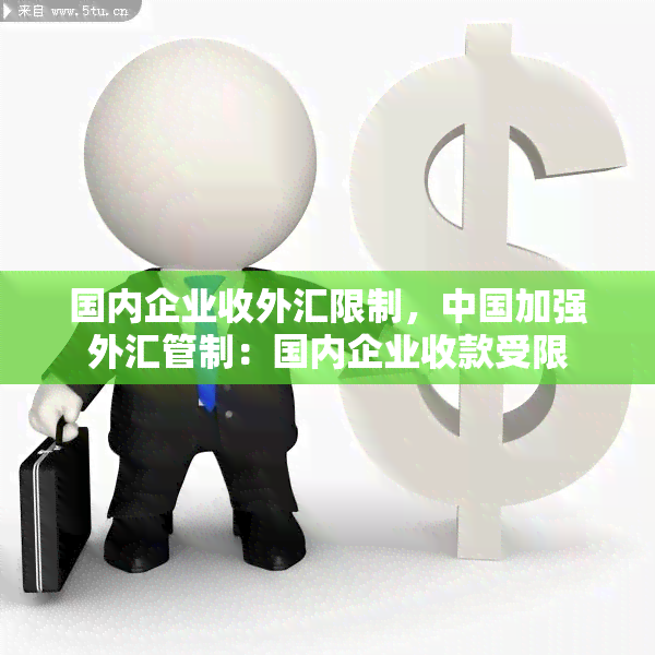 国内企业收外汇限制，中国加强外汇管制：国内企业收款受限