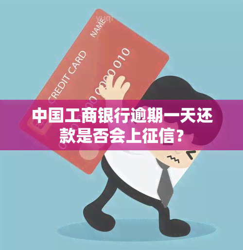 中国工商银行逾期一天还款是否会上征信？