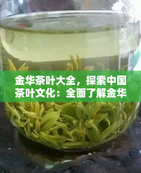 金华茶叶大全，探索中国茶叶文化：全面了解金华茶叶大全
