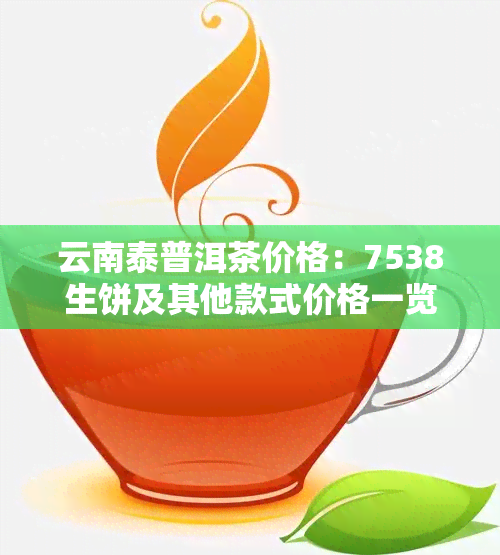 云南泰普洱茶价格：7538生饼及其他款式价格一览