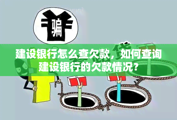 建设银行怎么查欠款，如何查询建设银行的欠款情况？