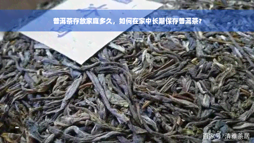 普洱茶存放家庭多久，如何在家中长期保存普洱茶？