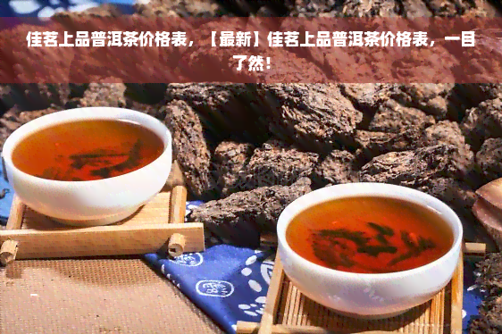 佳茗上品普洱茶价格表，【最新】佳茗上品普洱茶价格表，一目了然！