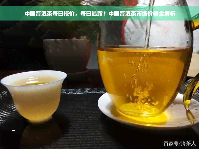 中国普洱茶每日报价，每日最新！中国普洱茶市场价格全解析