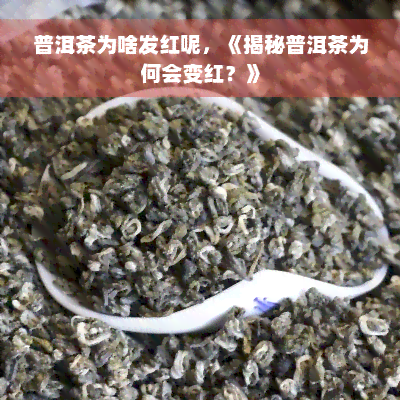 普洱茶为啥发红呢，《揭秘普洱茶为何会变红？》