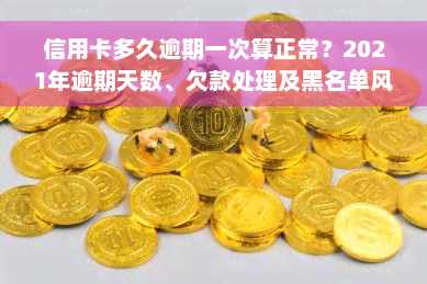 信用卡多久逾期一次算正常？2021年逾期天数、欠款处理及黑名单风险全解析