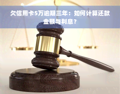 欠信用卡5万逾期三年：如何计算还款金额与利息？