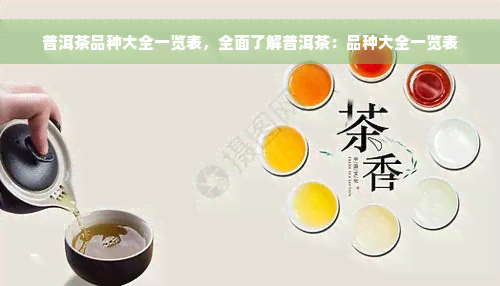 普洱茶品种大全一览表，全面了解普洱茶：品种大全一览表