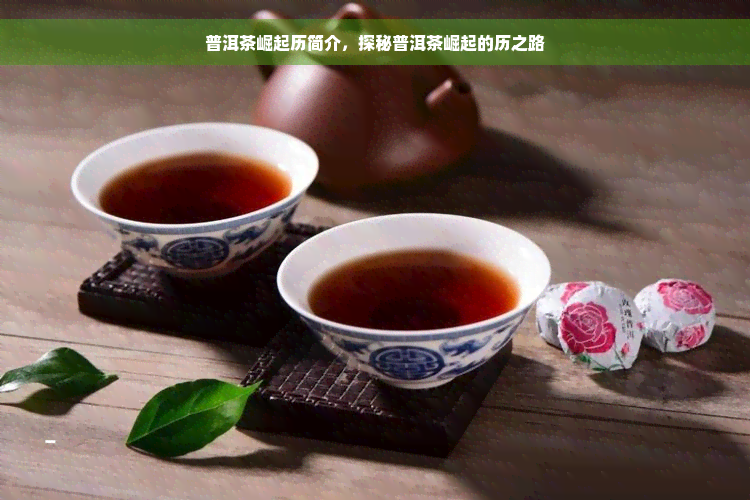 普洱茶崛起历简介，探秘普洱茶崛起的历之路