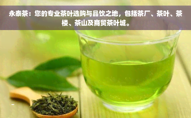 永泰茶：您的专业茶叶选购与品饮之地，包括茶厂、茶叶、茶楼、茶山及商贸茶叶城。