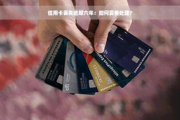 信用卡丢失逾期六年：如何妥善处理？
