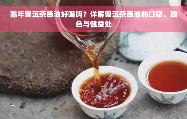 陈年普洱茶酱油好喝吗？详解普洱茶酱油的口感、颜色与健益处