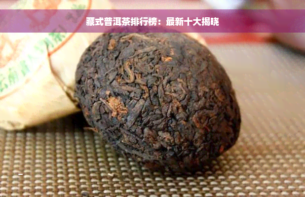 藏式普洱茶排行榜：最新十大揭晓
