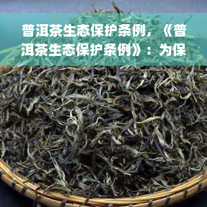 普洱茶生态保护条例，《普洱茶生态保护条例》：为保护珍贵的普洱茶资源提供法治保障