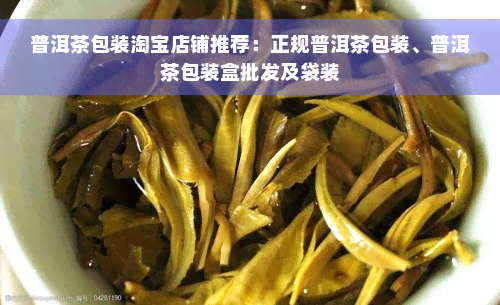 普洱茶包装淘宝店铺推荐：正规普洱茶包装、普洱茶包装盒批发及袋装