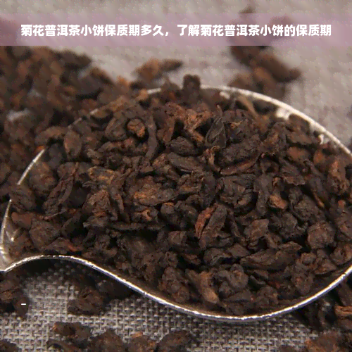 菊花普洱茶小饼保质期多久，了解菊花普洱茶小饼的保质期