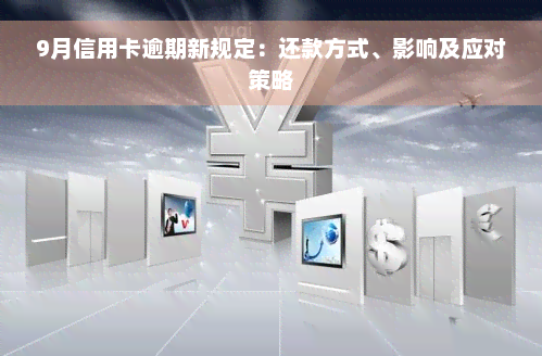 9月信用卡逾期新规定：还款方式、影响及应对策略