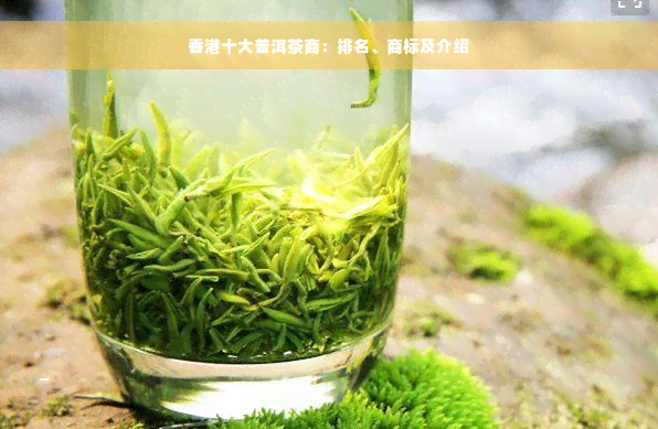 香港十大普洱茶商：排名、商标及介绍
