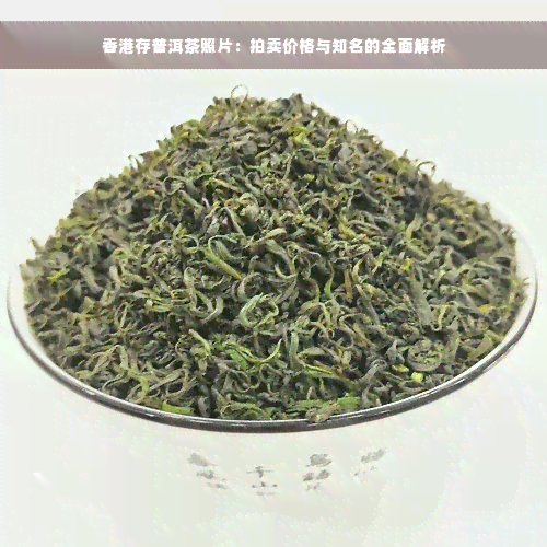 香港存普洱茶照片：拍卖价格与知名的全面解析