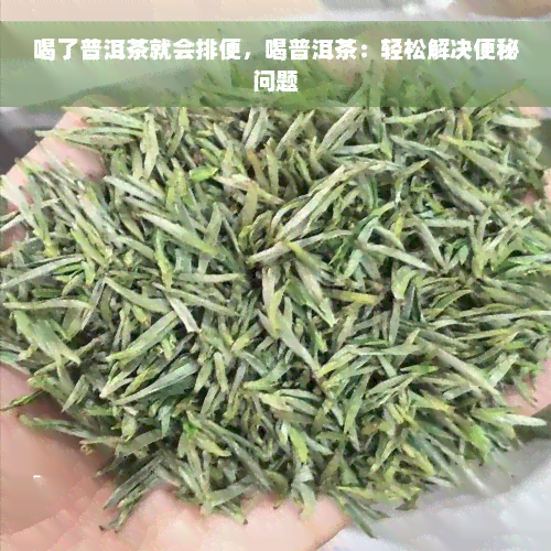 喝了普洱茶就会排便，喝普洱茶：轻松解决便秘问题