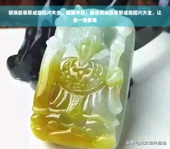 银镶嵌翡翠戒指图片大全，璀璨夺目！精选银镶嵌翡翠戒指图片大全，让你一饱眼福