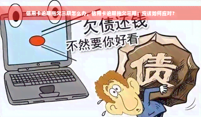 信用卡逾期拖欠三期怎么办，信用卡逾期拖欠三期：应该如何应对？