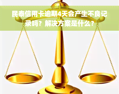 民泰信用卡逾期4天会产生不良记录吗？解决方案是什么？