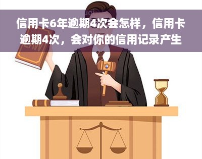 信用卡6年逾期4次会怎样，信用卡逾期4次，会对你的信用记录产生什么影响？