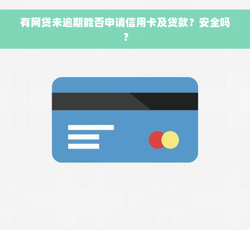 有网贷未逾期能否申请信用卡及贷款？安全吗？
