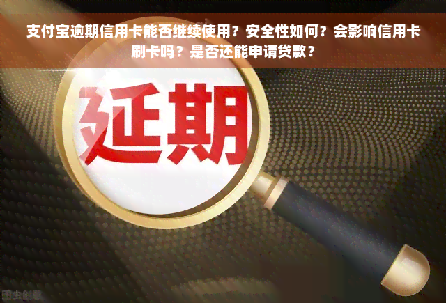 支付宝逾期信用卡能否继续使用？安全性如何？会影响信用卡刷卡吗？是否还能申请贷款？