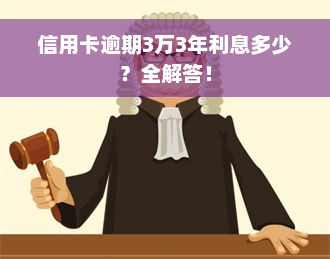 信用卡逾期3万3年利息多少？全解答！