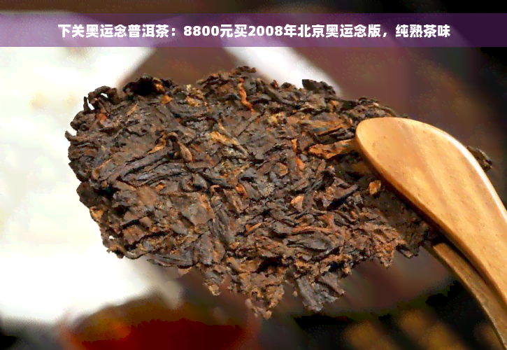 下关奥运念普洱茶：8800元买2008年北京奥运念版，纯熟茶味