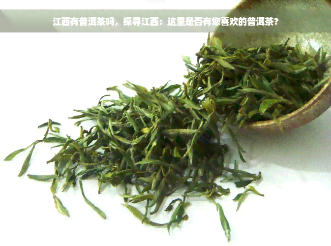 江西有普洱茶吗，探寻江西：这里是否有您喜欢的普洱茶？