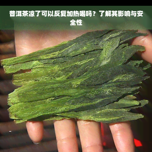 普洱茶凉了可以反复加热喝吗？了解其影响与安全性