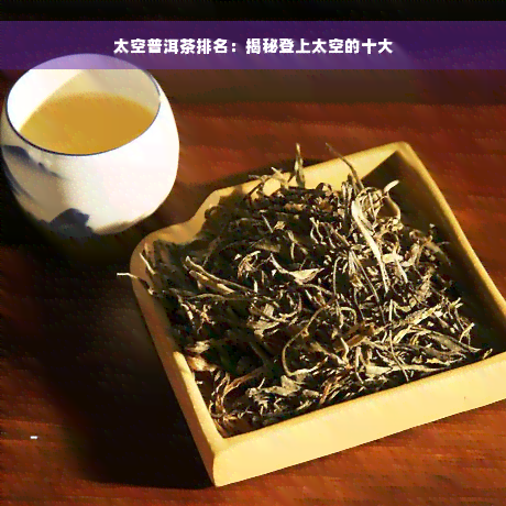 太空普洱茶排名：揭秘登上太空的十大