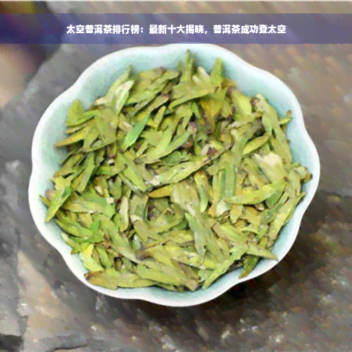 太空普洱茶排行榜：最新十大揭晓，普洱茶成功登太空