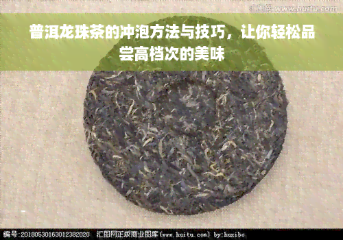 普洱龙珠茶的冲泡方法与技巧，让你轻松品尝高档次的美味