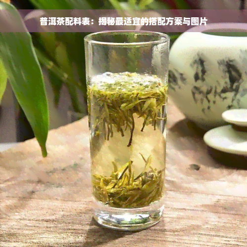 普洱茶配料表：揭秘最适宜的搭配方案与图片