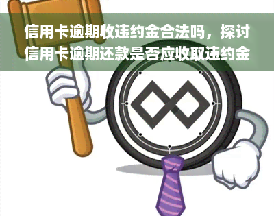 信用卡逾期收违约金合法吗，探讨信用卡逾期还款是否应收取违约金的合法性