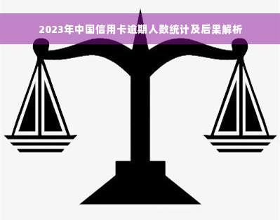 2023年中国信用卡逾期人数统计及后果解析