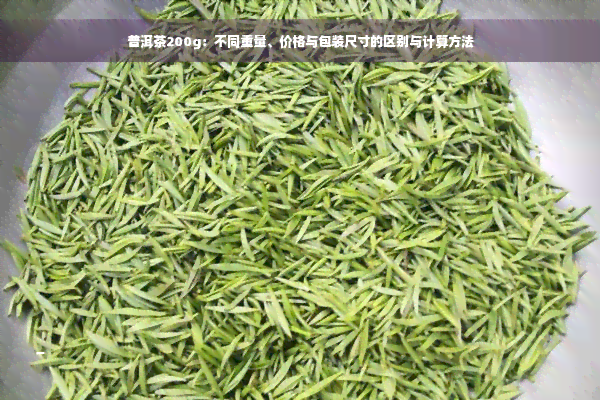 普洱茶200g：不同重量、价格与包装尺寸的区别与计算方法