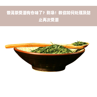 普洱茶受潮有仓味了？别急！教你如何处理及防止再次受潮